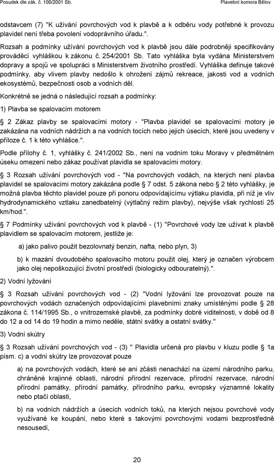 Vyhláška definuje takové podmínky, aby vlivem plavby nedošlo k ohrožení zájmů rekreace, jakosti vod a vodních ekosystémů, bezpečnosti osob a vodních děl.