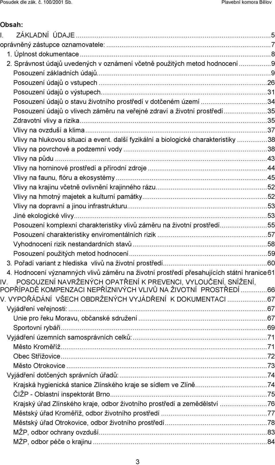 ..34 Posouzení údajů o vlivech záměru na veřejné zdraví a životní prostředí...35 Zdravotní vlivy a rizika...35 Vlivy na ovzduší a klima...37 Vlivy na hlukovou situaci a event.