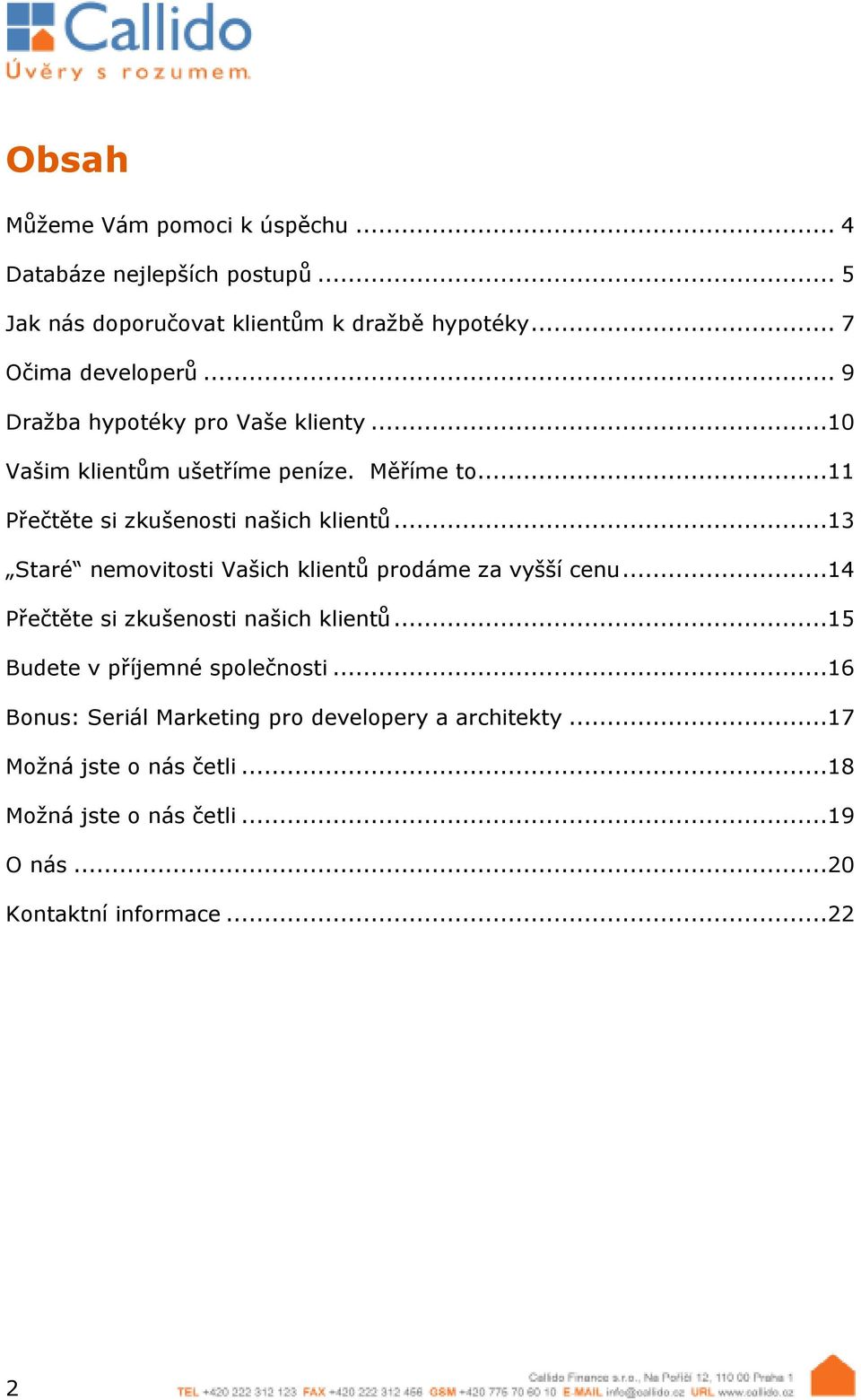 ..13 Staré nemovitosti Vašich klientů prodáme za vyšší cenu...14 Přečtěte si zkušenosti našich klientů...15 Budete v příjemné společnosti.