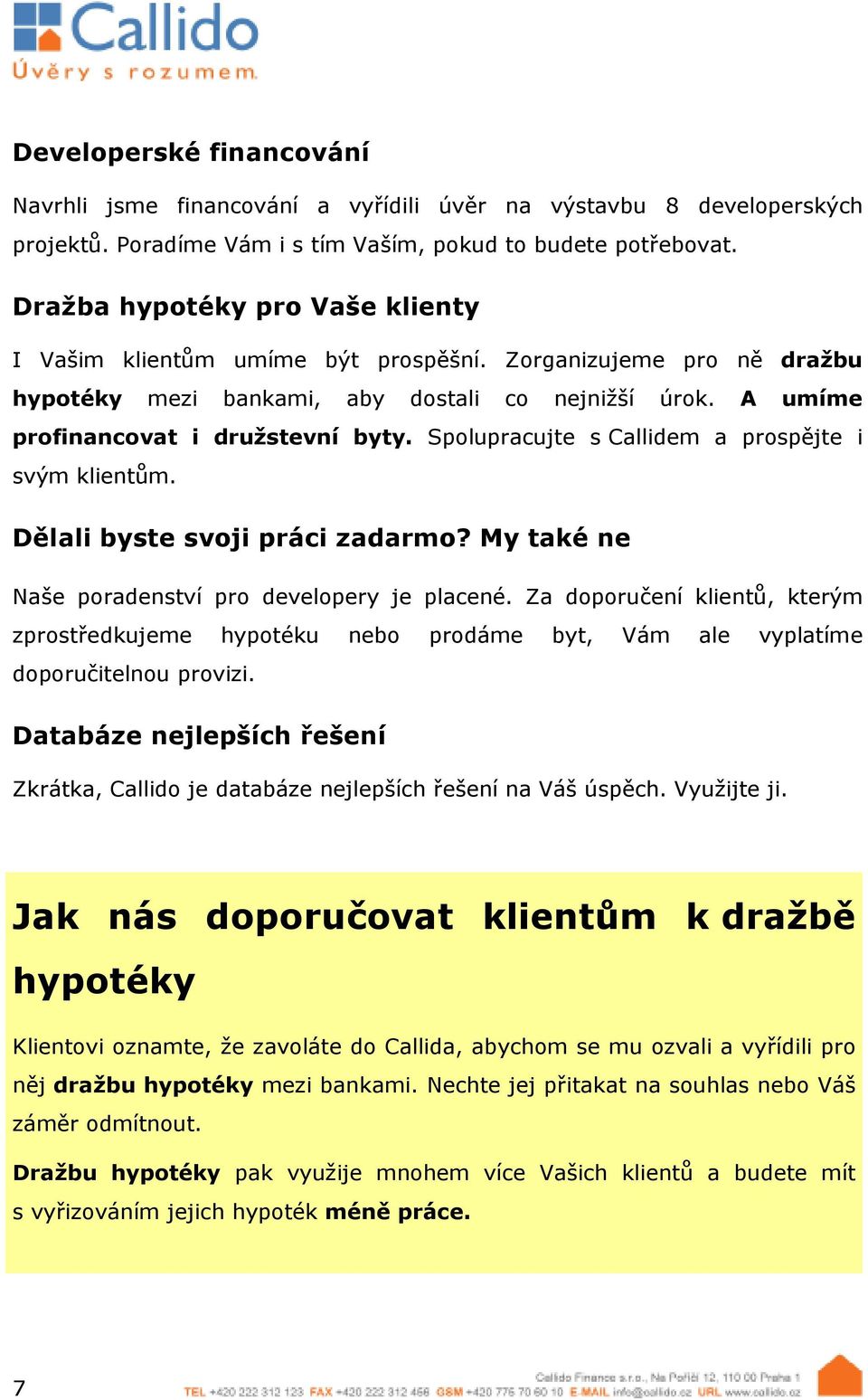 Spolupracujte s Callidem a prospějte i svým klientům. Dělali byste svoji práci zadarmo? My také ne Naše poradenství pro developery je placené.