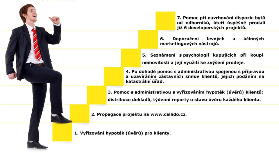 Po dohodě pomoc s administrativou spojenou s přípravou a uzavíráním zástavních smluv klientů, jejich podáním na katastrální úřad. 3.