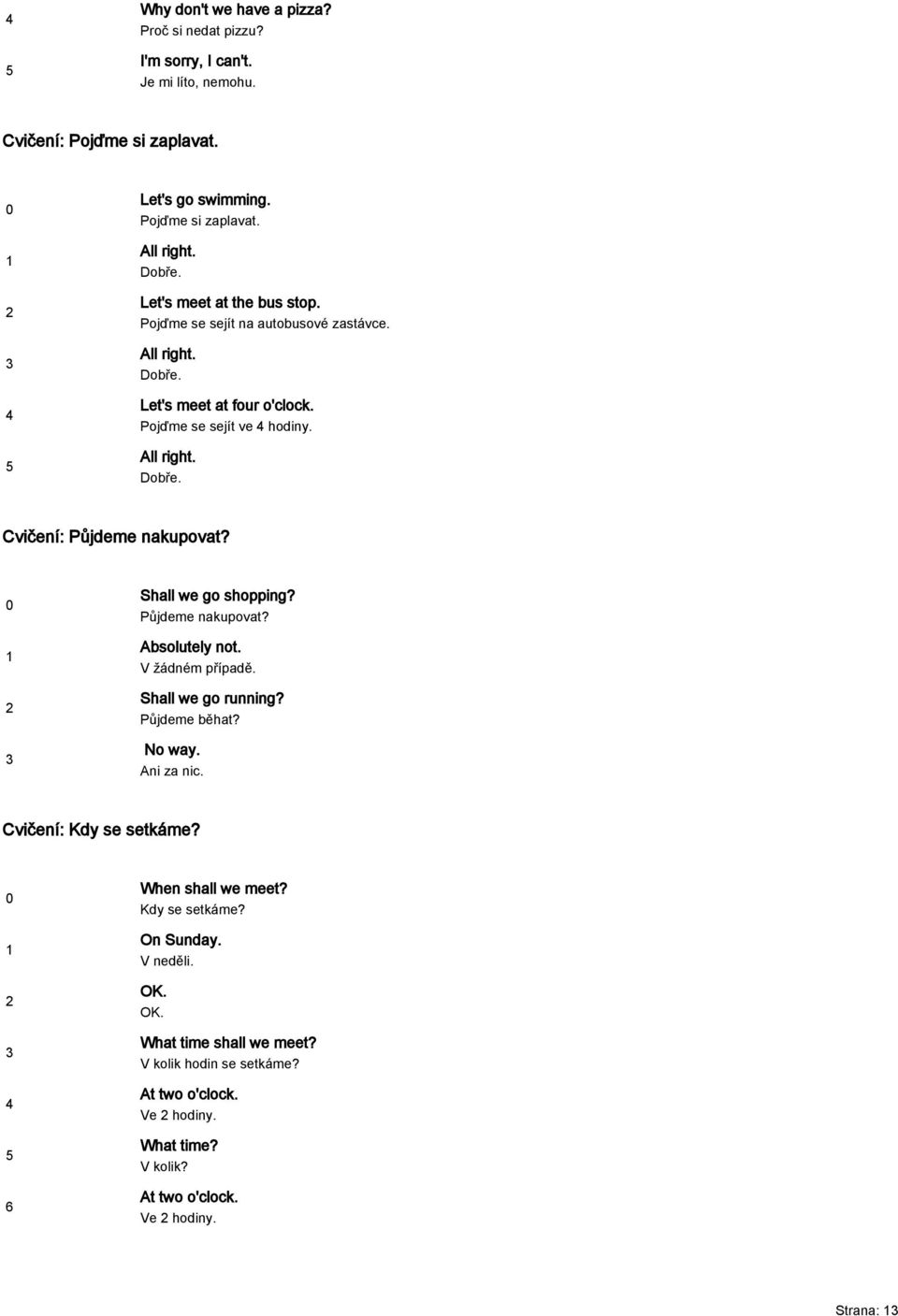 Shall we go shopping? Půjdeme nakupovat? Absolutely not. V žádném případě. Shall we go running? Půjdeme běhat? No way. Ani za nic. Cvičení: Kdy se setkáme? When shall we meet?