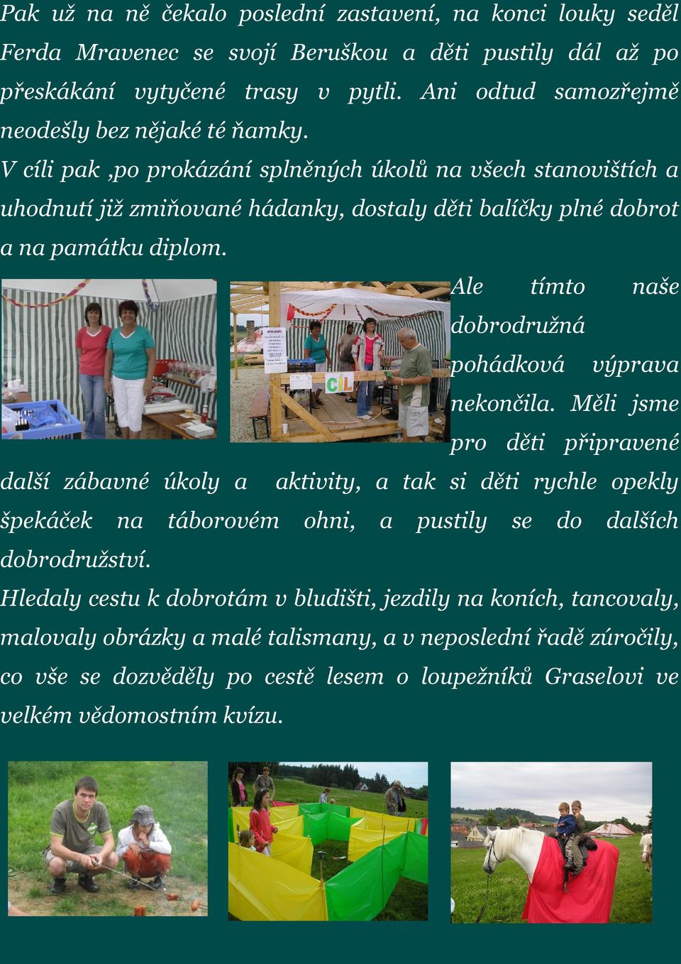 V cíli pak,po prokázání splněných úkolů na všech stanovištích a uhodnutí již zmiňované hádanky, dostaly děti balíčky plné dobrot a na památku diplom.