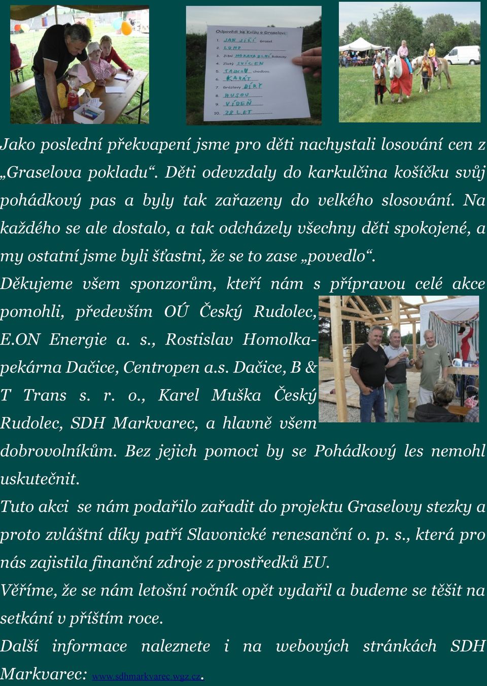 Děkujeme všem sponzorům, kteří nám s přípravou celé akce pomohli, především OÚ Český Rudolec, E.ON Energie a. s., Rostislav Homolkapekárna Dačice, Centropen a.s. Dačice, B & T Trans s. r. o.