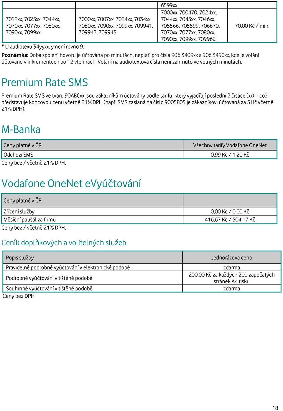 709962 70,00 Kč / min. Poznámka: Doba spojení hovoru je účtována po minutách, neplatí pro čísla 906 3409xx a 906 3490xx, kde je volání účtováno v inkrementech po 12 vteřinách.