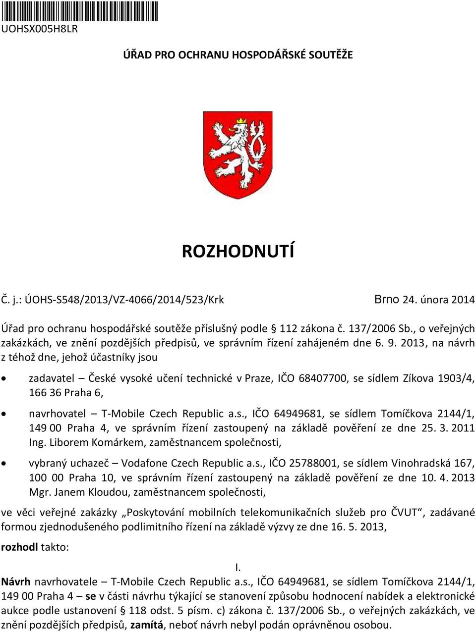 2013, na návrh z téhož dne, jehož účastníky jsou zadavatel České vysoké učení technické v Praze, IČO 68407700, se sídlem Zíkova 1903/4, 166 36 Praha 6, navrhovatel T-Mobile Czech Republic a.s., IČO 64949681, se sídlem Tomíčkova 2144/1, 149 00 Praha 4, ve správním řízení zastoupený na základě pověření ze dne 25.