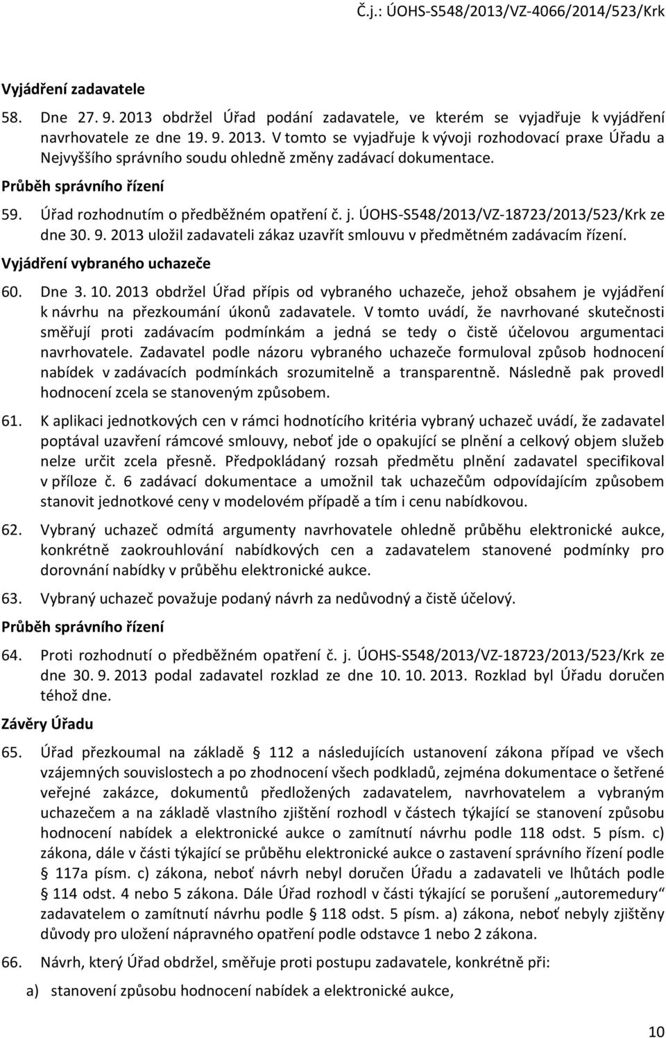 Vyjádření vybraného uchazeče 60. Dne 3. 10. 2013 obdržel Úřad přípis od vybraného uchazeče, jehož obsahem je vyjádření k návrhu na přezkoumání úkonů zadavatele.