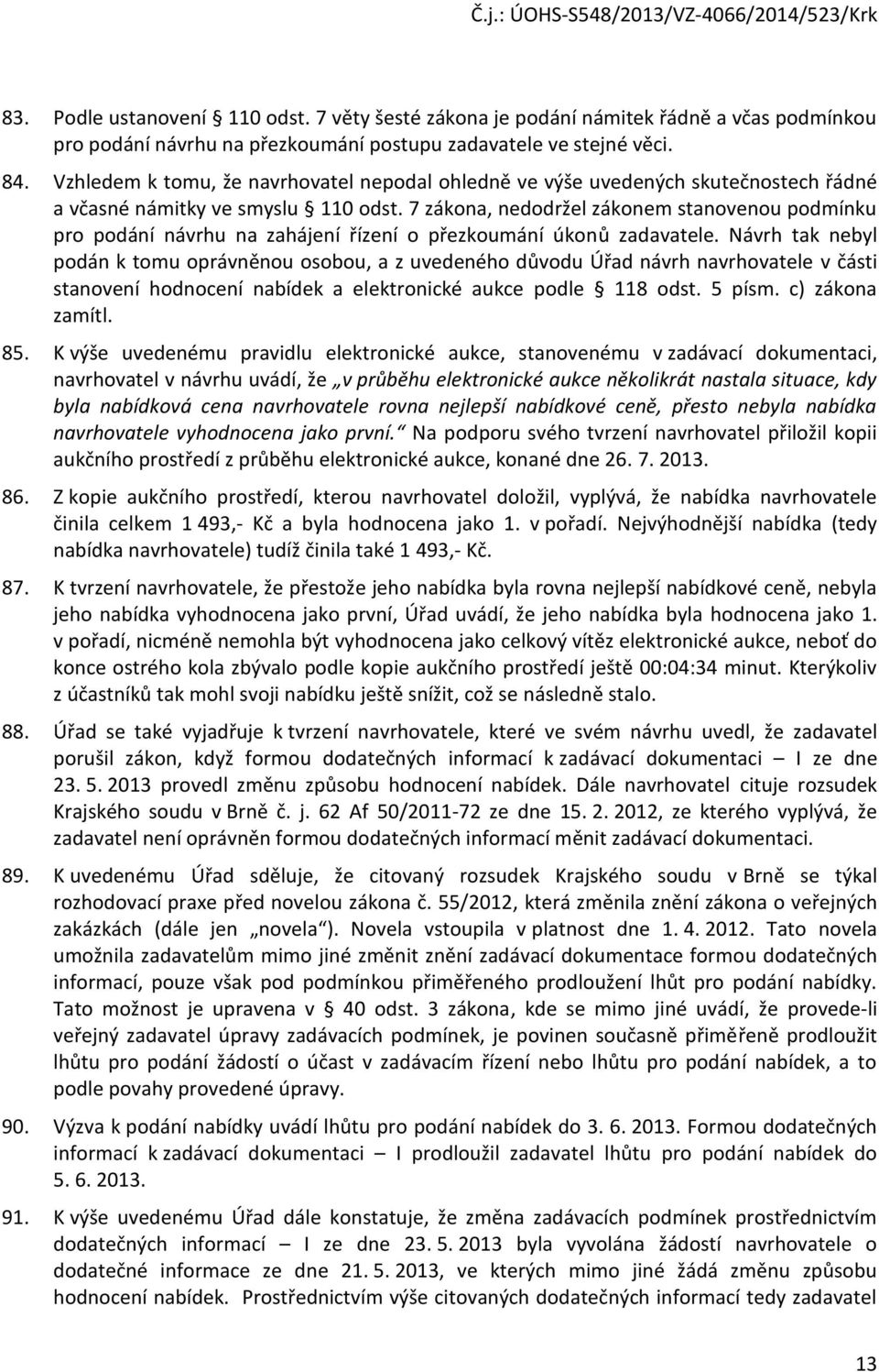 7 zákona, nedodržel zákonem stanovenou podmínku pro podání návrhu na zahájení řízení o přezkoumání úkonů zadavatele.