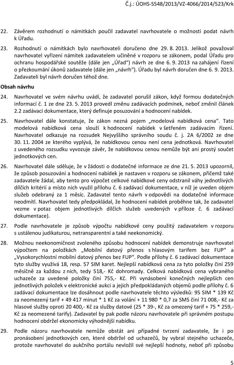 2013 na zahájení řízení o přezkoumání úkonů zadavatele (dále jen návrh ). Úřadu byl návrh doručen dne 6. 9. 2013. Zadavateli byl návrh doručen téhož dne. Obsah návrhu 24.