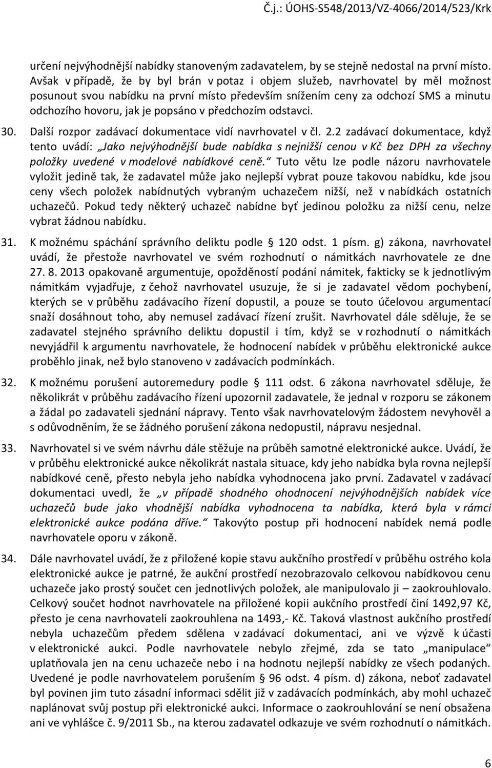 popsáno v předchozím odstavci. 30. Další rozpor zadávací dokumentace vidí navrhovatel v čl. 2.