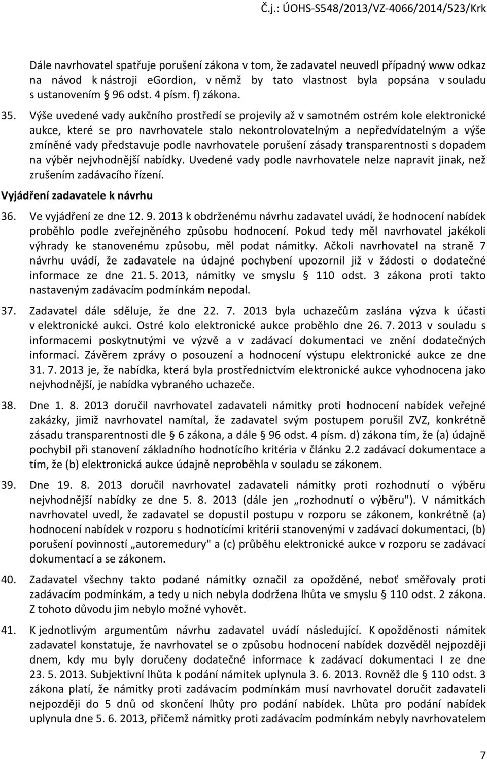 Výše uvedené vady aukčního prostředí se projevily až v samotném ostrém kole elektronické aukce, které se pro navrhovatele stalo nekontrolovatelným a nepředvídatelným a výše zmíněné vady představuje