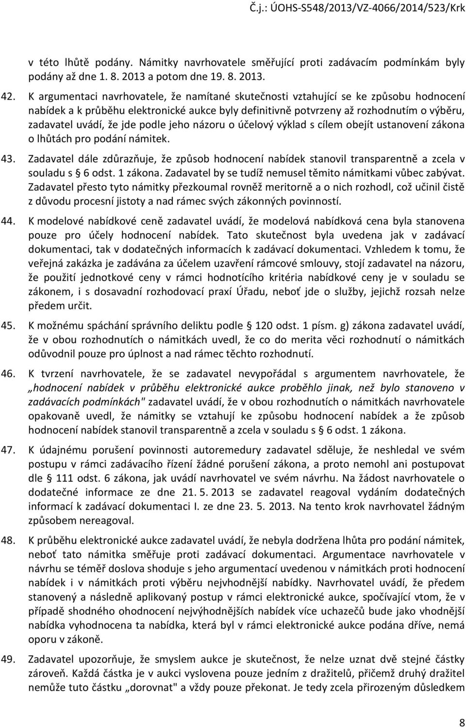 jde podle jeho názoru o účelový výklad s cílem obejít ustanovení zákona o lhůtách pro podání námitek. 43.