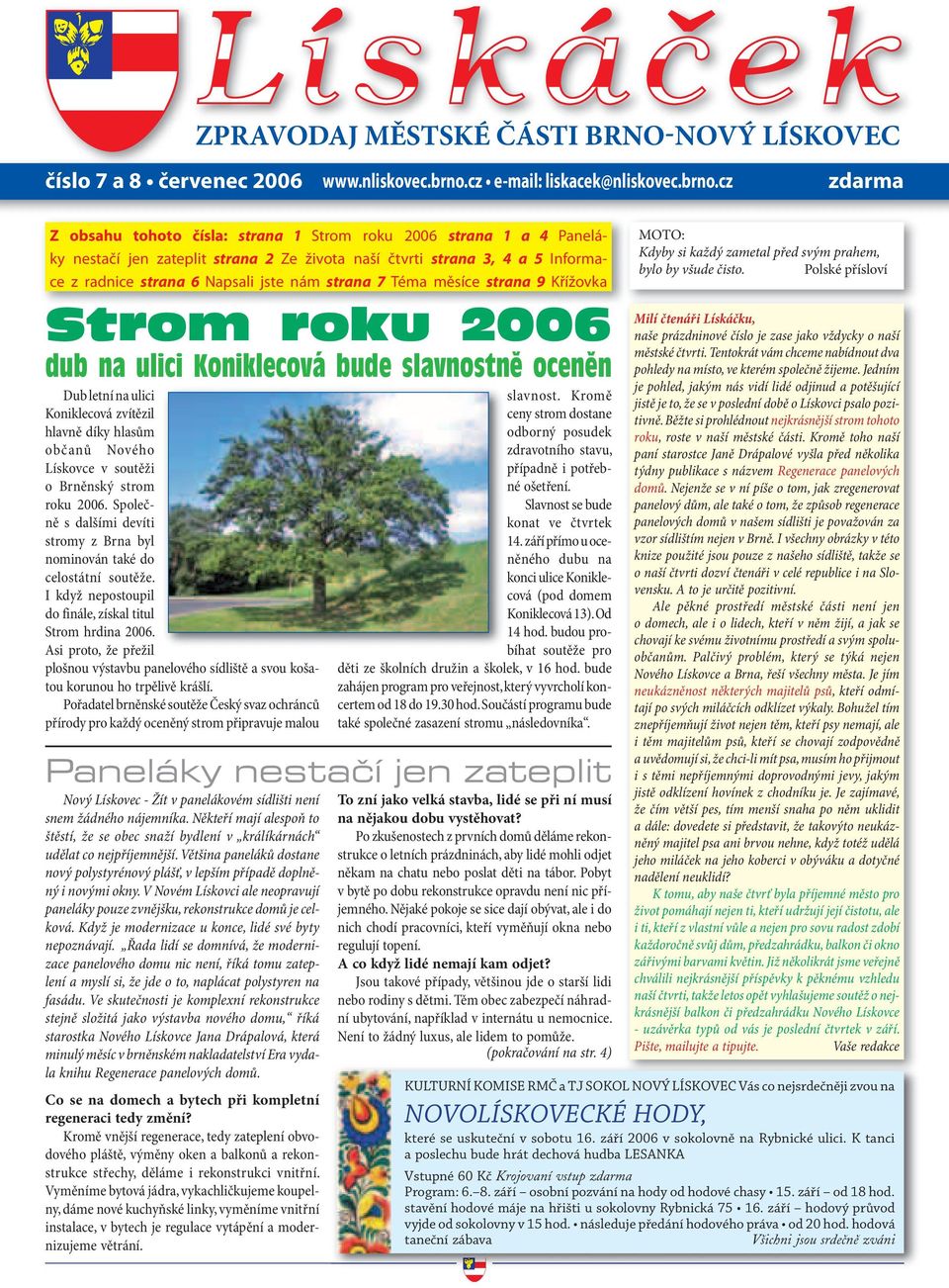 cz zdarma Z obsahu tohoto čísla: strana 1 Strom roku 2006 strana 1 a 4 Paneláky nestačí jen zateplit strana 2 Ze života naší čtvrti strana 3, 4 a 5 Informace z radnice strana 6 Napsali jste nám