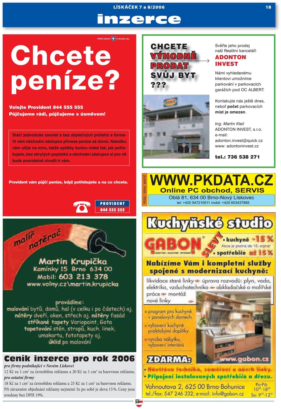 Kontakujte nás ještě dnes, nebo počet parkovacích míst je omezen. Ing. Martin Klail ADONTON INVEST, s.r.o. e-mail: adonton.invest@quick.cz www: adontoninvest.cz tel.