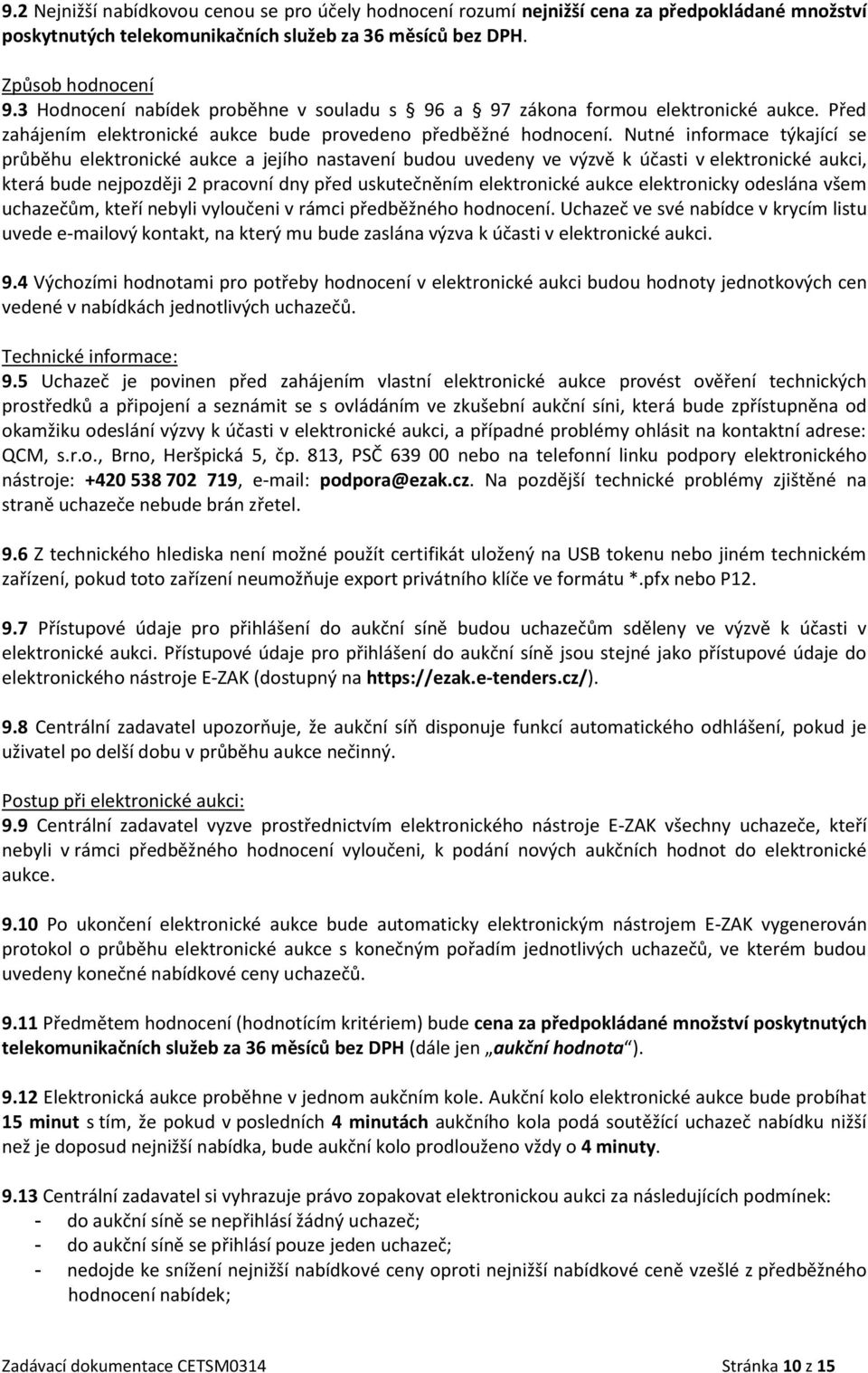 Nutné informace týkající se průběhu elektronické aukce a jejího nastavení budou uvedeny ve výzvě k účasti v elektronické aukci, která bude nejpozději 2 pracovní dny před uskutečněním elektronické