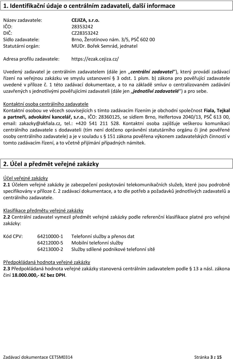 cz/ Uvedený zadavatel je centrálním zadavatelem (dále jen centrální zadavatel ), který provádí zadávací řízení na veřejnou zakázku ve smyslu ustanovení 3 odst. 1 písm.