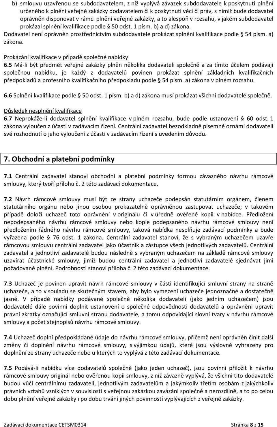 Dodavatel není oprávněn prostřednictvím subdodavatele prokázat splnění kvalifikace podle 54 písm. a) zákona. Prokázání kvalifikace v případě společné nabídky 6.