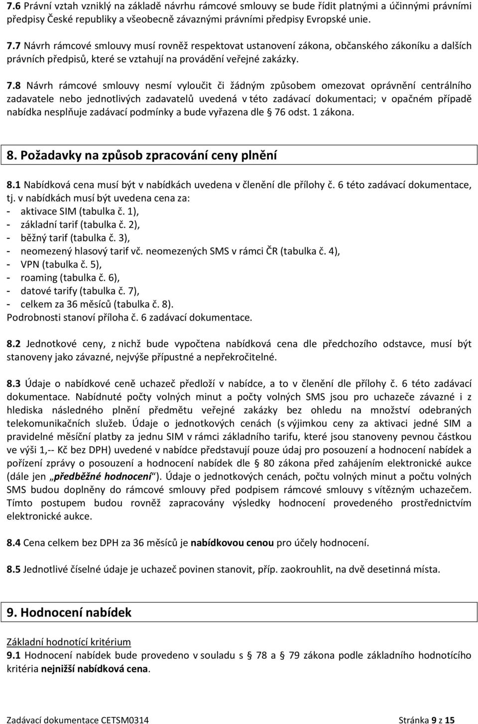 8 Návrh rámcové smlouvy nesmí vyloučit či žádným způsobem omezovat oprávnění centrálního zadavatele nebo jednotlivých zadavatelů uvedená v této zadávací dokumentaci; v opačném případě nabídka