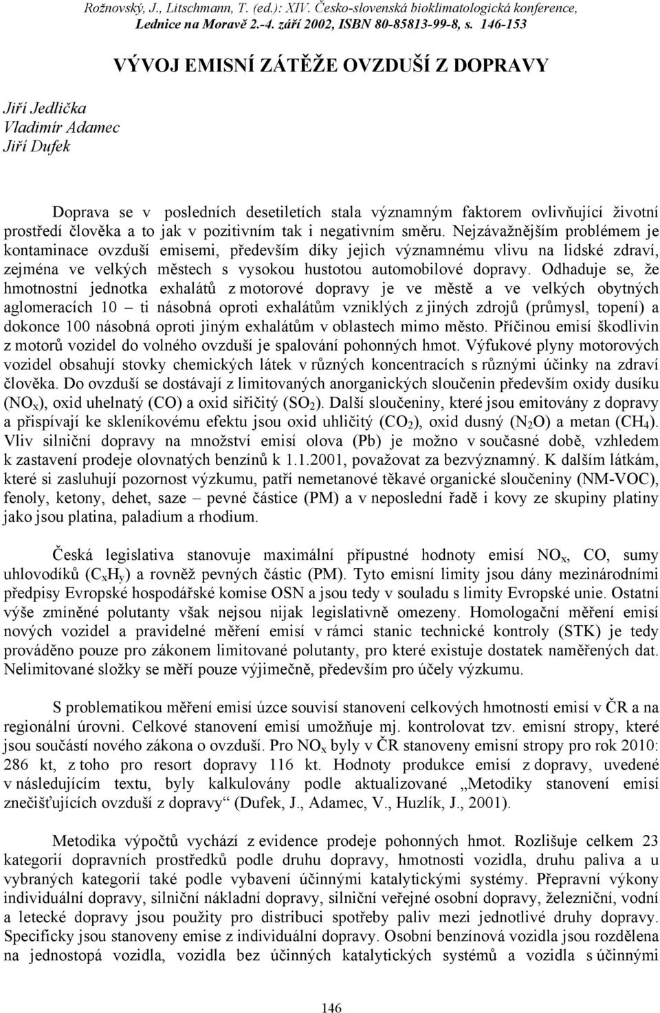 Nejzávažnějším problémem je kontaminace ovzduší emisemi, především díky jejich významnému vlivu na lidské zdraví, zejména ve velkých městech s vysokou hustotou automobilové dopravy.