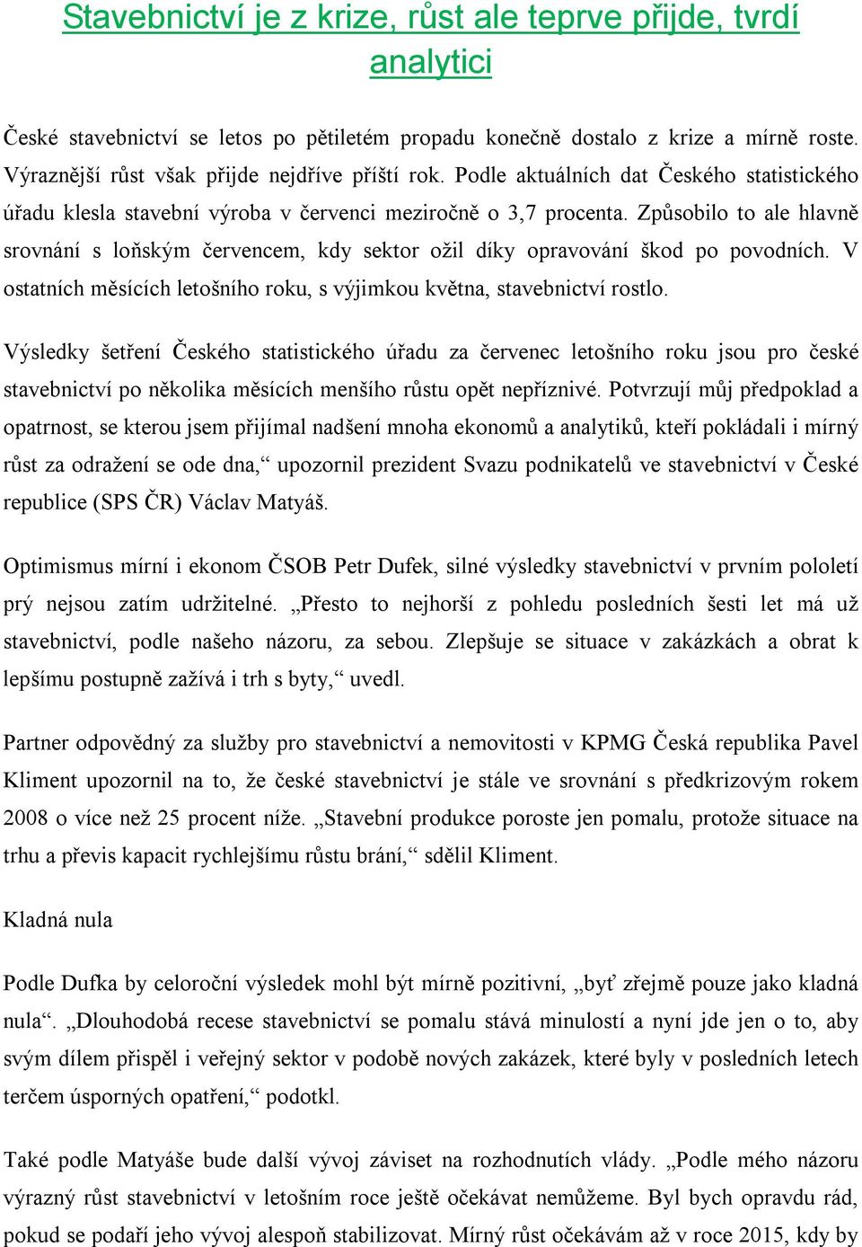 Způsobilo to ale hlavně srovnání s loňským červencem, kdy sektor ožil díky opravování škod po povodních. V ostatních měsících letošního roku, s výjimkou května, stavebnictví rostlo.