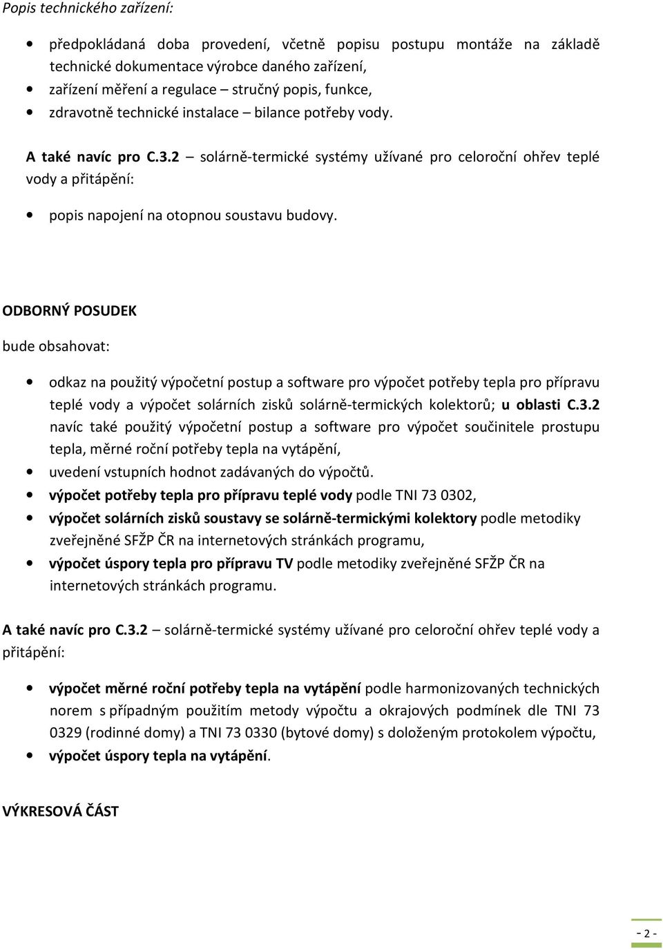 ODBORNÝ POSUDEK bude obsahovat: odkaz na použitý výpočetní postup a software pro výpočet potřeby tepla pro přípravu teplé vody a výpočet solárních zisků solárně-termických kolektorů; u oblasti C.3.