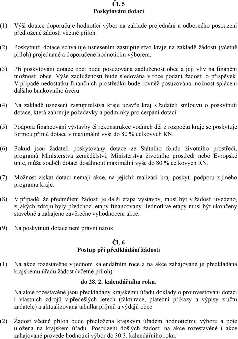 (3) Při poskytování dotace obci bude posuzována zadluženost obce a její vliv na finanční možnosti obce. Výše zadluženosti bude sledována v roce podání žádosti o příspěvek.