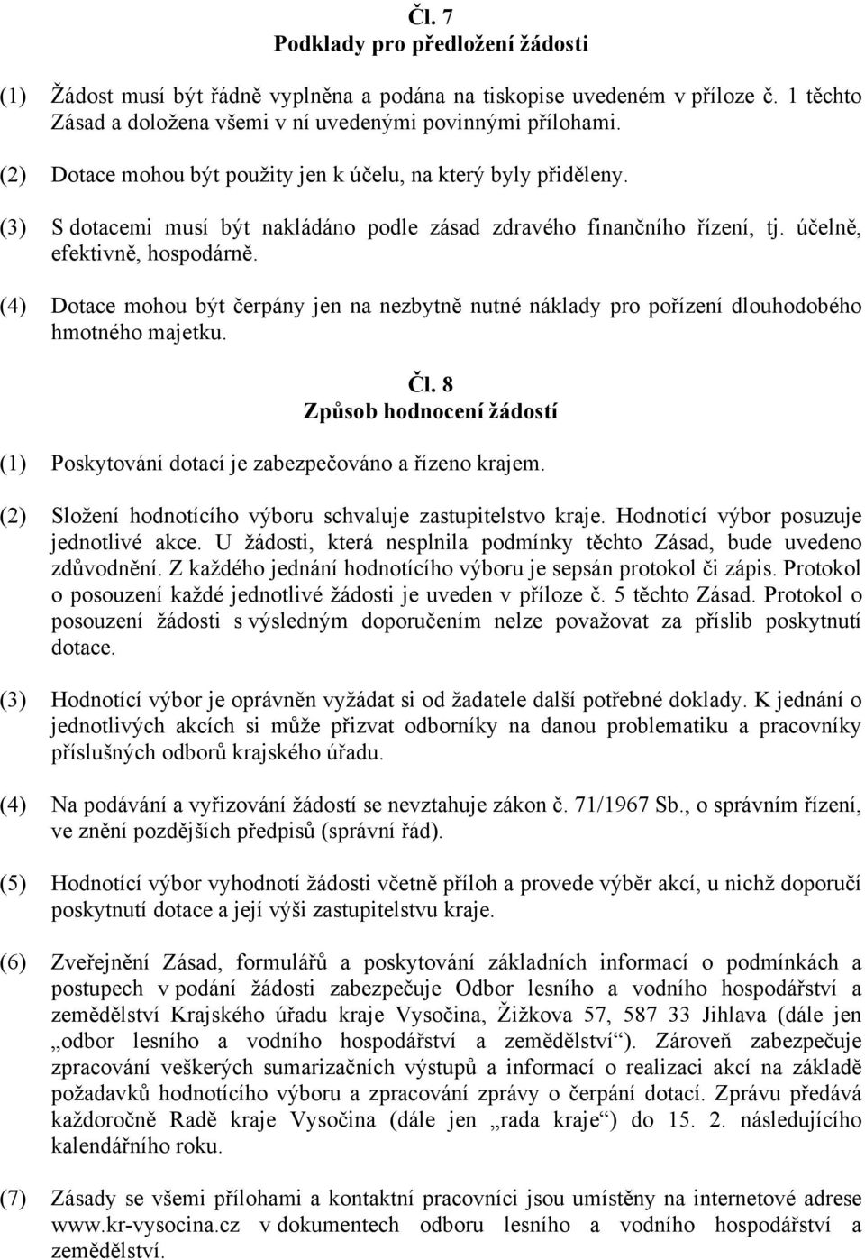 (4) Dotace mohou být čerpány jen na nezbytně nutné náklady pro pořízení dlouhodobého hmotného majetku. Čl. 8 Způsob hodnocení žádostí (1) Poskytování dotací je zabezpečováno a řízeno krajem.