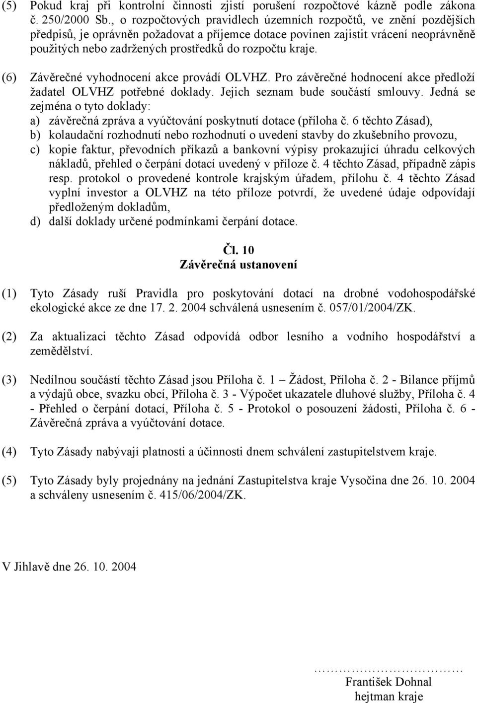 rozpočtu kraje. (6) Závěrečné vyhodnocení akce provádí OLVHZ. Pro závěrečné hodnocení akce předloží žadatel OLVHZ potřebné doklady. Jejich seznam bude součástí smlouvy.