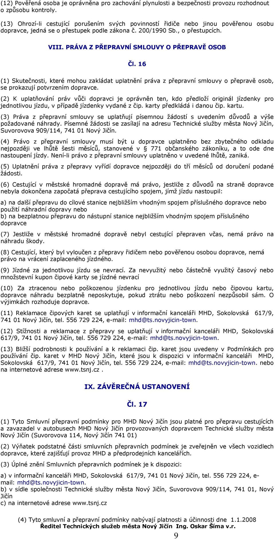 PRÁVA Z PŘEPRAVNĺ SMLOUVY O PŘEPRAVĚ OSOB Čl. 16 (1) Skutečnosti, které mohou zakládat uplatnění práva z přepravní smlouvy o přepravě osob, se prokazují potvrzením dopravce.