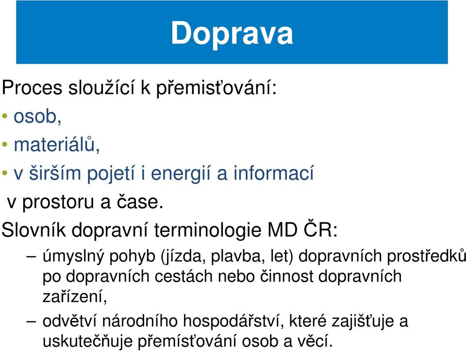 Slovník dopravní terminologie MD ČR: úmyslný pohyb (jízda, plavba, let) dopravních