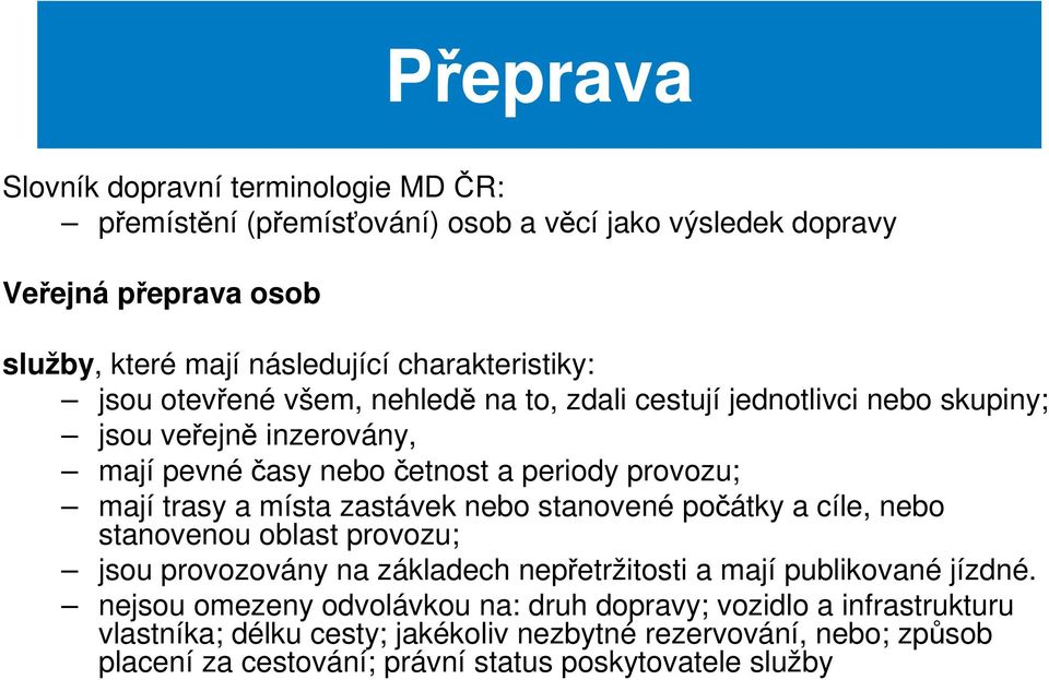 trasy a místa zastávek nebo stanovené počátky a cíle, nebo stanovenou oblast provozu; jsou provozovány na základech nepřetržitosti a mají publikované jízdné.