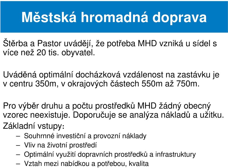 Pro výběr druhu a počtu prostředků MHD žádný obecný vzorec neexistuje. Doporučuje se analýza nákladů a užitku.