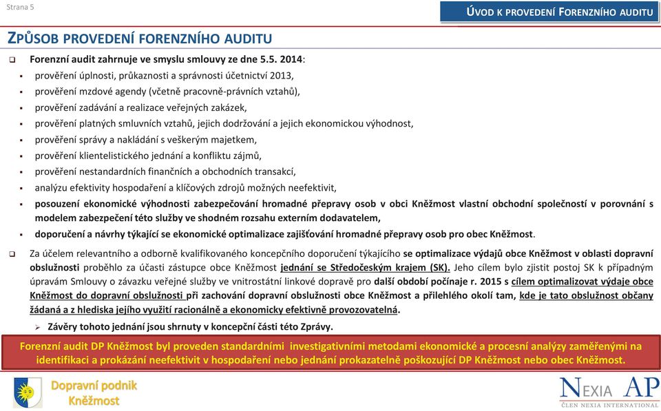 5. 2014: prověření úplnosti, průkaznosti a správnosti účetnictví 2013, prověření mzdové agendy(včetně pracovně-právních vztahů), prověření zadávání a realizace veřejných zakázek, prověření platných