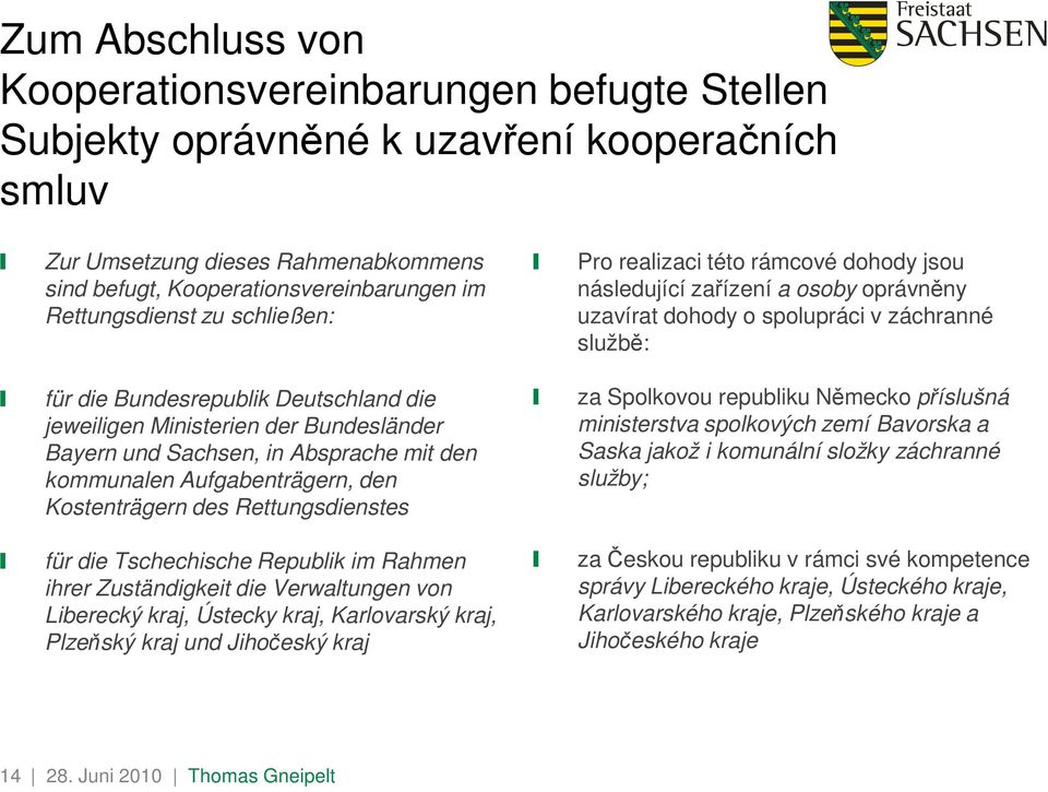 jeweiligen Ministerien der Bundesländer Bayern und Sachsen, in Absprache mit den kommunalen Aufgabenträgern, den Kostenträgern des Rettungsdienstes za Spolkovou republiku Německo příslušná