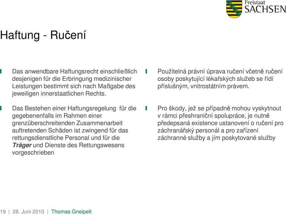 Das Bestehen einer Haftungsregelung für die gegebenenfalls im Rahmen einer grenzüberschreitenden Zusammenarbeit auftretenden Schäden ist zwingend für das rettungsdienstliche Personal und für