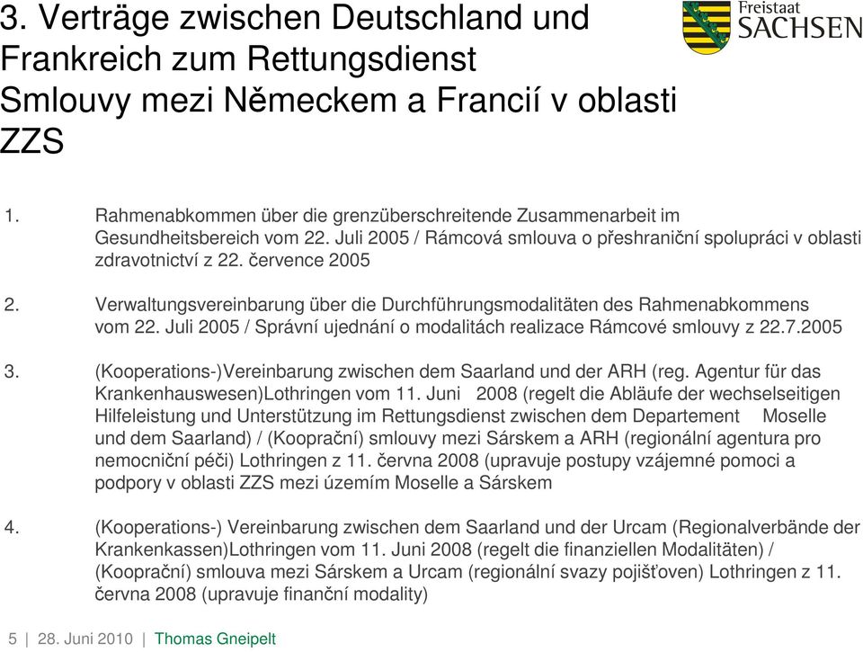 Verwaltungsvereinbarung über die Durchführungsmodalitäten des Rahmenabkommens vom 22. Juli 2005 / Správní ujednání o modalitách realizace Rámcové smlouvy z 22.7.2005 3.