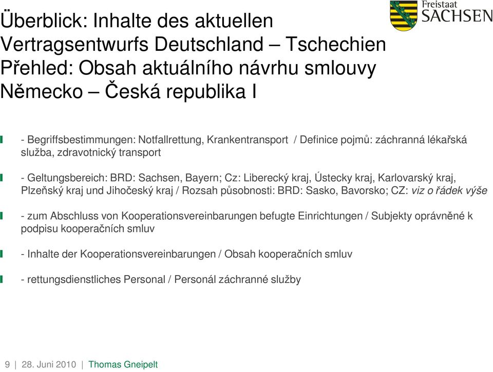 Karlovarský kraj, Plzeňský kraj und Jihočeský kraj / Rozsah působnosti: BRD: Sasko, Bavorsko; CZ: viz o řádek výše - zum Abschluss von Kooperationsvereinbarungen befugte