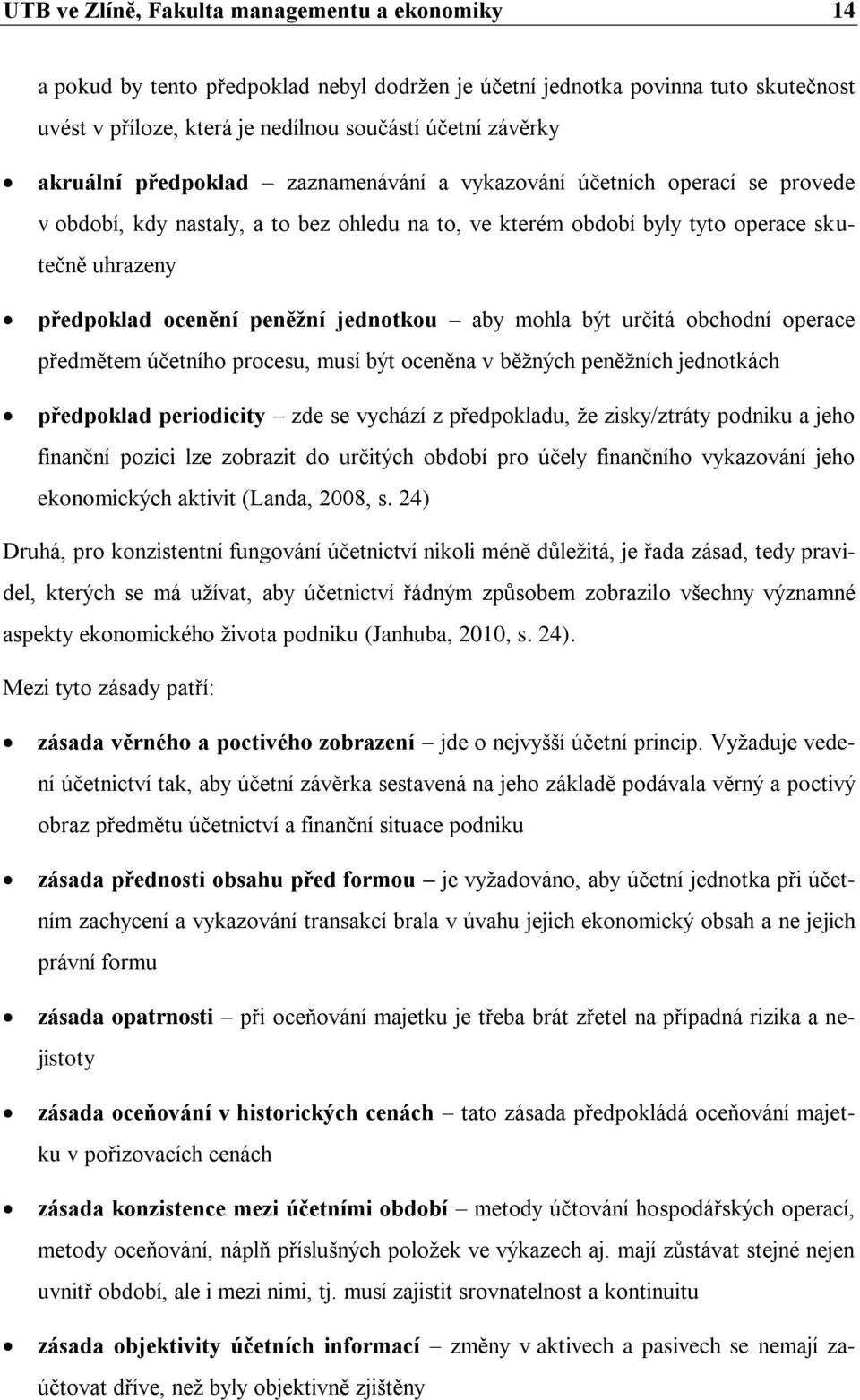 peněžní jednotkou aby mohla být určitá obchodní operace předmětem účetního procesu, musí být oceněna v běžných peněžních jednotkách předpoklad periodicity zde se vychází z předpokladu, že