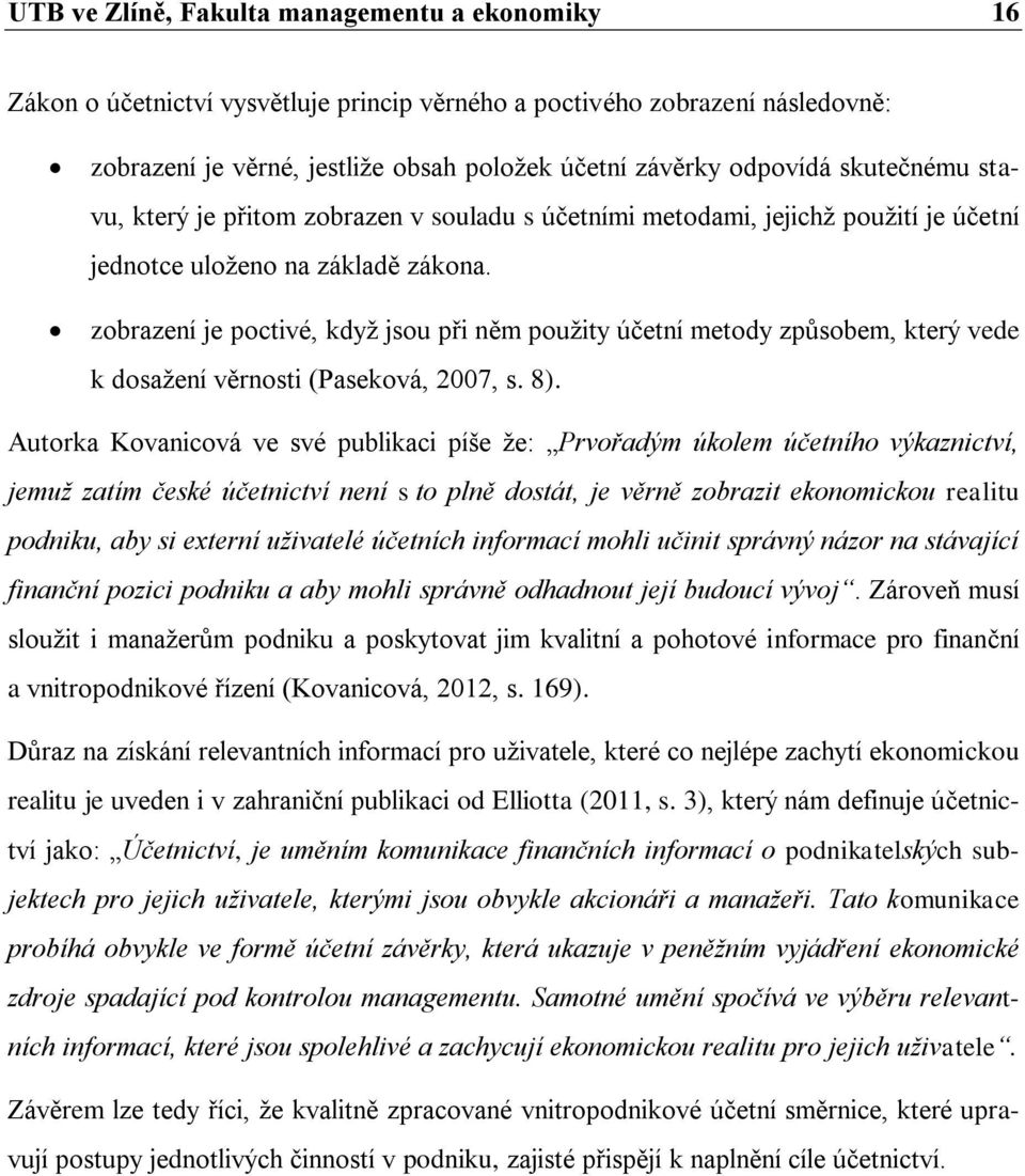 zobrazení je poctivé, když jsou při něm použity účetní metody způsobem, který vede k dosažení věrnosti (Paseková, 2007, s. 8).