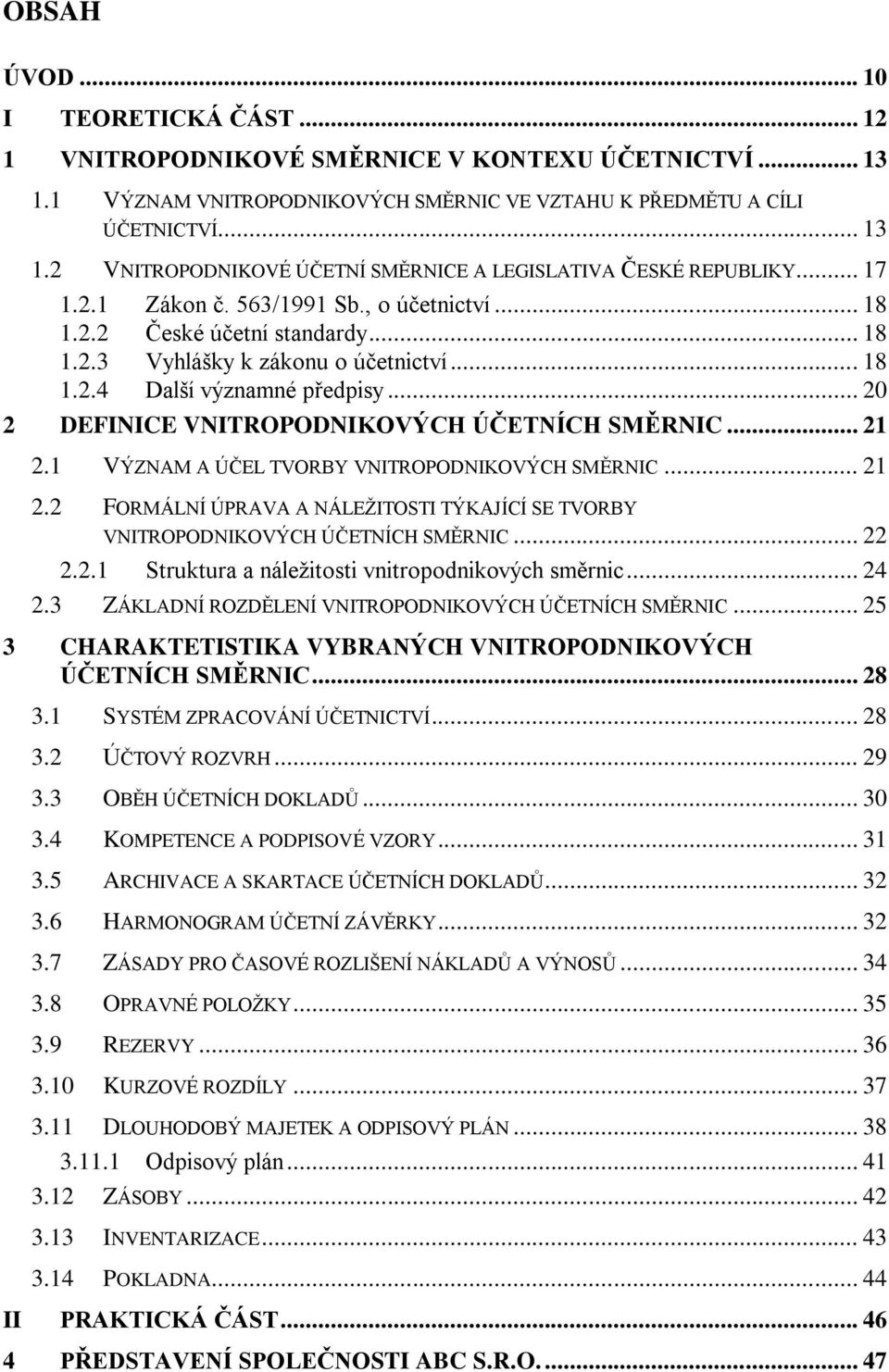 .. 20 2 DEFINICE VNITROPODNIKOVÝCH ÚČETNÍCH SMĚRNIC... 21 2.1 VÝZNAM A ÚČEL TVORBY VNITROPODNIKOVÝCH SMĚRNIC... 21 2.2 FORMÁLNÍ ÚPRAVA A NÁLEŽITOSTI TÝKAJÍCÍ SE TVORBY VNITROPODNIKOVÝCH ÚČETNÍCH SMĚRNIC.