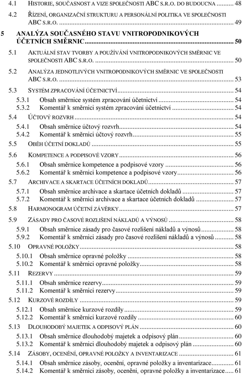 3 SYSTÉM ZPRACOVÁNÍ ÚČETNICTVÍ... 54 5.3.1 Obsah směrnice systém zpracování účetnictví... 54 5.3.2 Komentář k směrnici systém zpracování účetnictví... 54 5.4 ÚČTOVÝ ROZVRH... 54 5.4.1 Obsah směrnice účtový rozvrh.