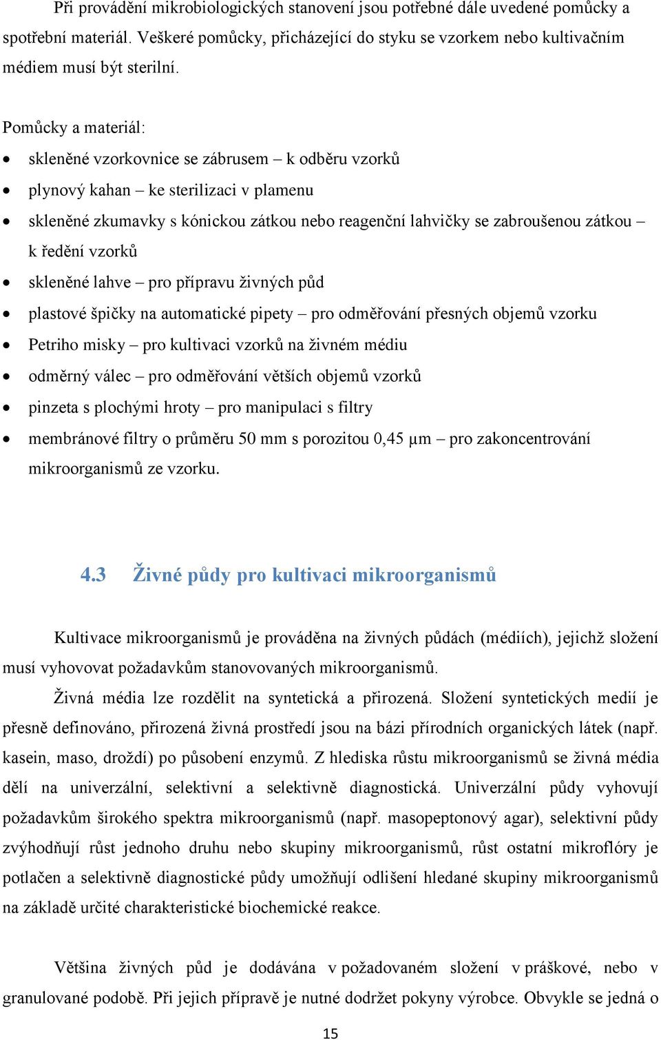 vzorků skleněné lahve pro přípravu živných půd plastové špičky na automatické pipety pro odměřování přesných objemů vzorku Petriho misky pro kultivaci vzorků na živném médiu odměrný válec pro