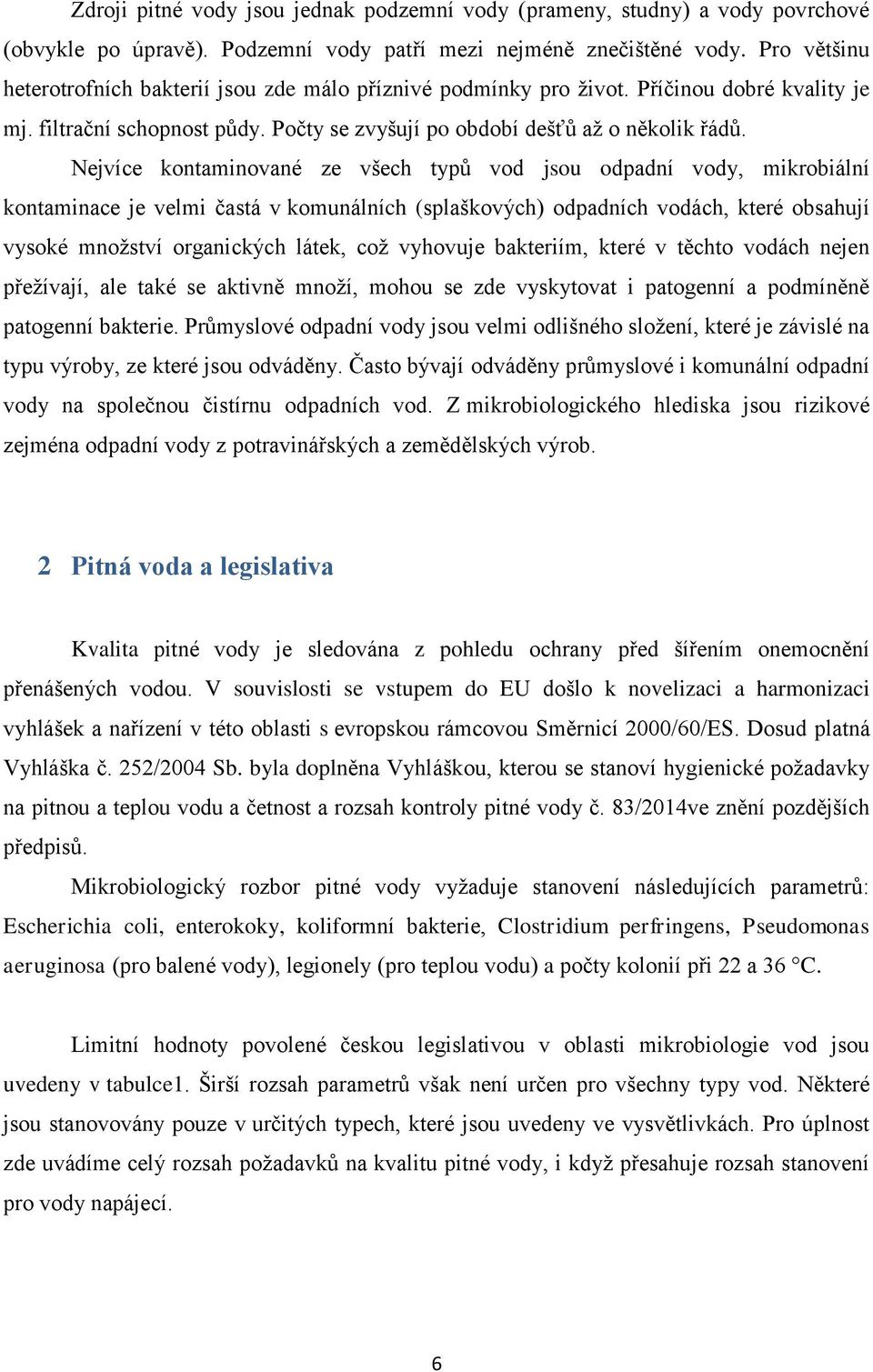 Nejvíce kontaminované ze všech typů vod jsou odpadní vody, mikrobiální kontaminace je velmi častá v komunálních (splaškových) odpadních vodách, které obsahují vysoké množství organických látek, což