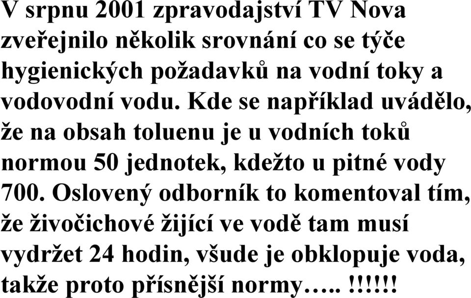 Kde se například uvádělo, že na obsah toluenu je u vodních toků normou 50 jednotek, kdežto u