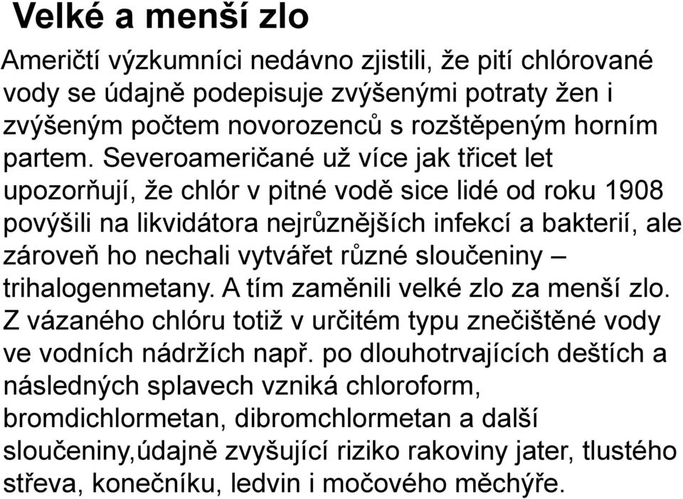 vytvářet různé sloučeniny trihalogenmetany. A tím zaměnili velké zlo za menší zlo. Z vázaného chlóru totiž v určitém typu znečištěné vody ve vodních nádržích např.