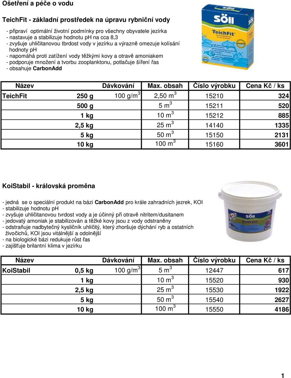 šíření řas - obsahuje CarbonAdd TeichFit 250 g 100 g/m 3 2,50 m 3 15210 324 500 g 5 m 3 15211 520 1 kg 10 m 3 15212 885 2,5 kg 25 m 3 14140 1335 5 kg 50 m 3 15150 2131 10 kg 100 m 3 15160 3601