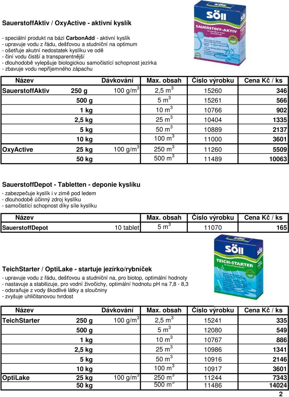 3 15261 566 1 kg 10 m 3 10766 902 2,5 kg 25 m 3 10404 1335 5 kg 50 m 3 10889 2137 10 kg 100 m 3 11000 3601 OxyActive 25 kg 100 g/m 3 250 m 3 11260 5509 50 kg 500 m 3 11489 10063 SauerstoffDepot -