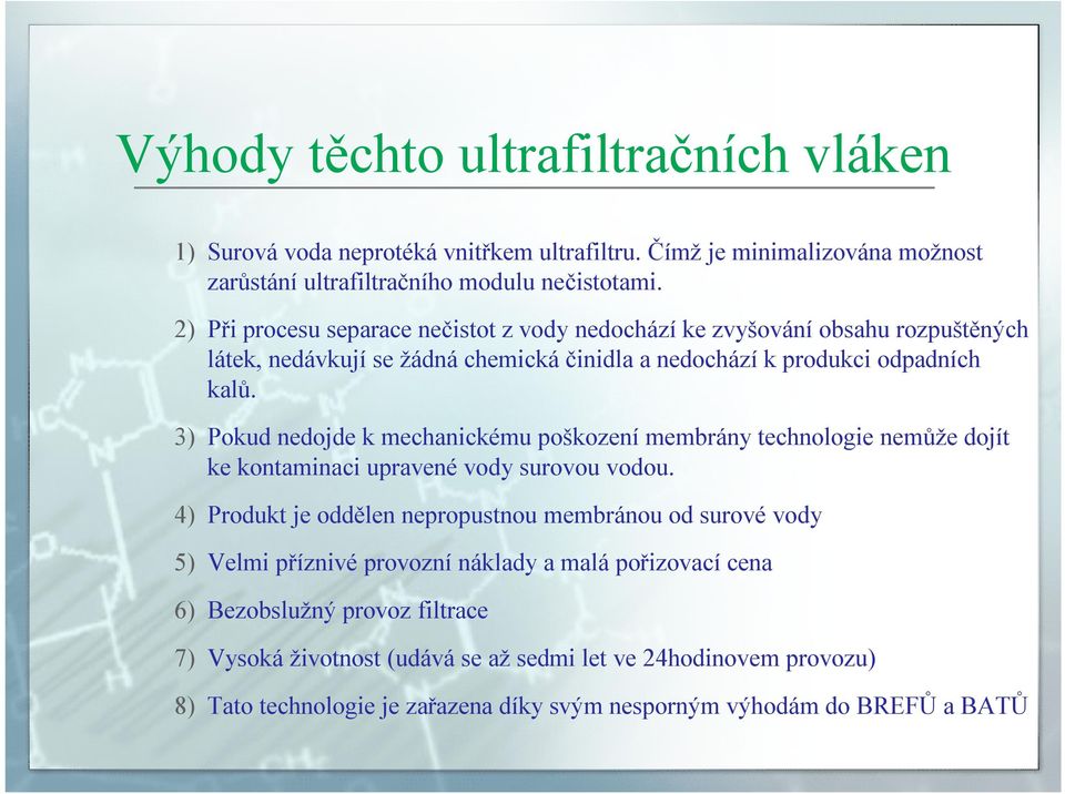 3) Pokud nedojde k mechanickému poškození membrány technologie nemůže dojít ke kontaminaci upravené vody surovou vodou.