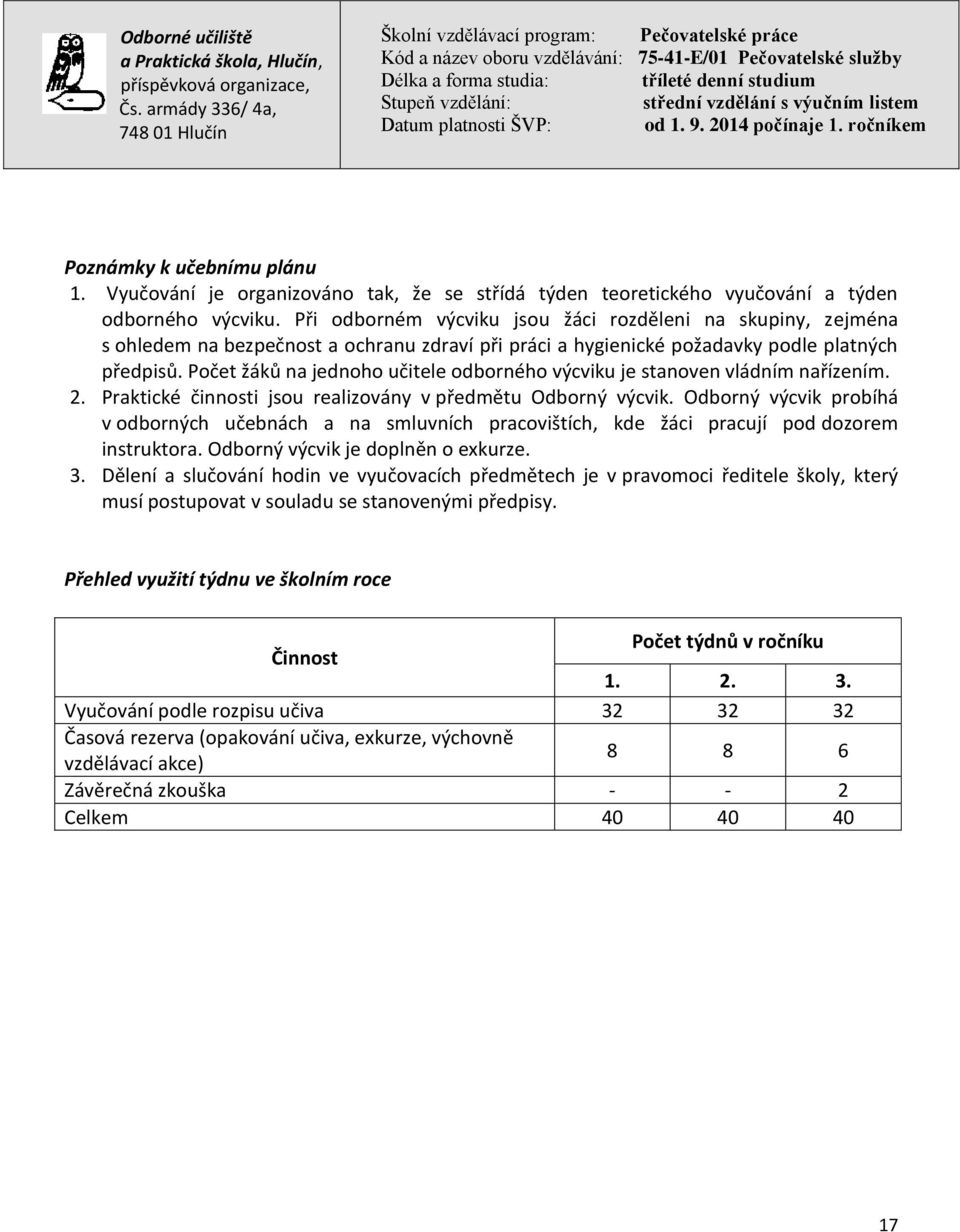 Počet žáků na jednoho učitele odborného výcviku je stanoven vládním nařízením. 2. Praktické činnosti jsou realizovány v předmětu Odborný výcvik.