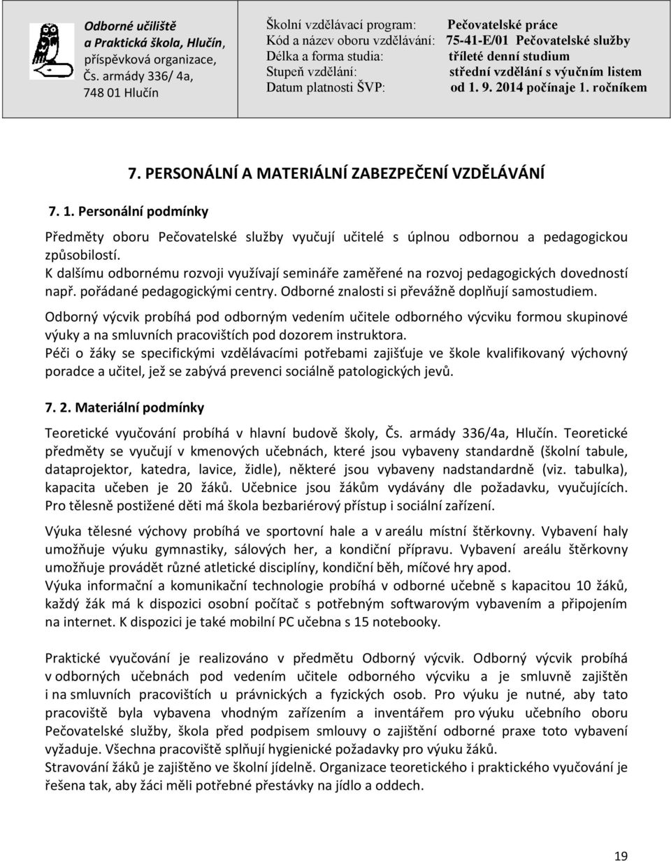 Odborný výcvik probíhá pod odborným vedením učitele odborného výcviku formou skupinové výuky a na smluvních pracovištích pod dozorem instruktora.